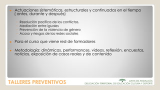 TALLERES PREVENTIVOS
● Actuaciones sistemáticas, estructurales y continuadas en el tiempo
( antes, durante y después)
◦ Re...