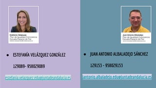 ● ESTEFANÍA VELÁZQUEZ GONZÁLEZ
129089- 958029089
estefania.velazquez.edu@juntadeandalucia.es
● JUAN ANTONIO ALBALADEJO SÁN...